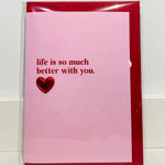 Life is so much better with you card